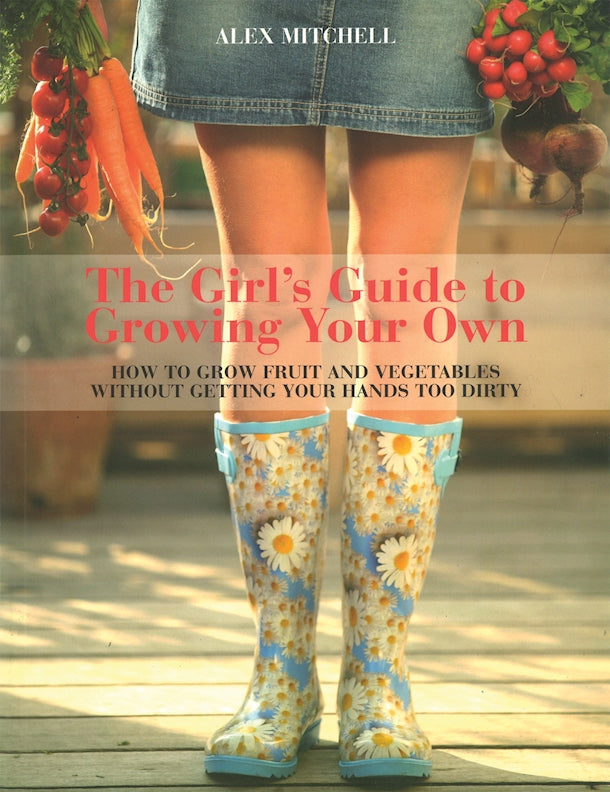 Girl's Guide to Growing Your Own, The