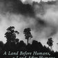 A Land Before Humans, a Land After Humans